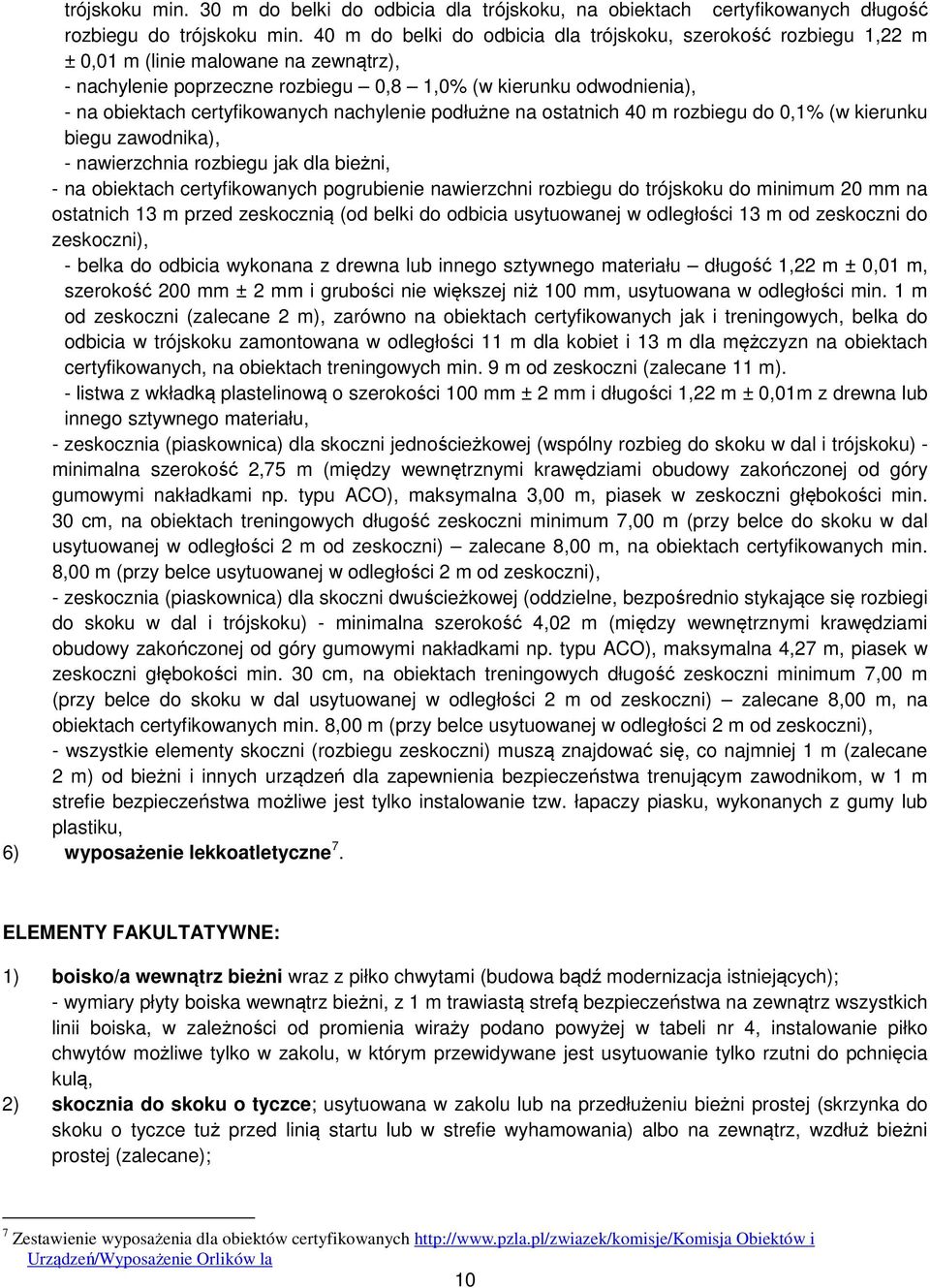 nachylenie podłużne na ostatnich 40 rozbiegu do 0,1% (w kierunku biegu zawodnika), - nawierzchnia rozbiegu jak dla bieżni, - na obiektach certyfikowanych pogrubienie nawierzchni rozbiegu do trójskoku