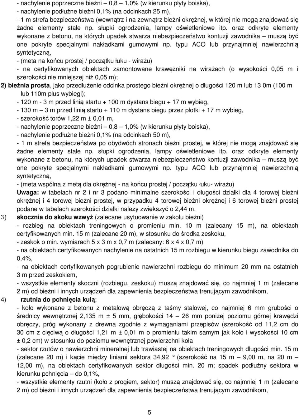 typu ACO lub przynajniej nawierzchnią syntetyczną, - (eta na końcu prostej / początku łuku - wirażu) - na certyfikowanych obiektach zaontowane krawężniki na wirażach (o wysokości 0,05 i szerokości