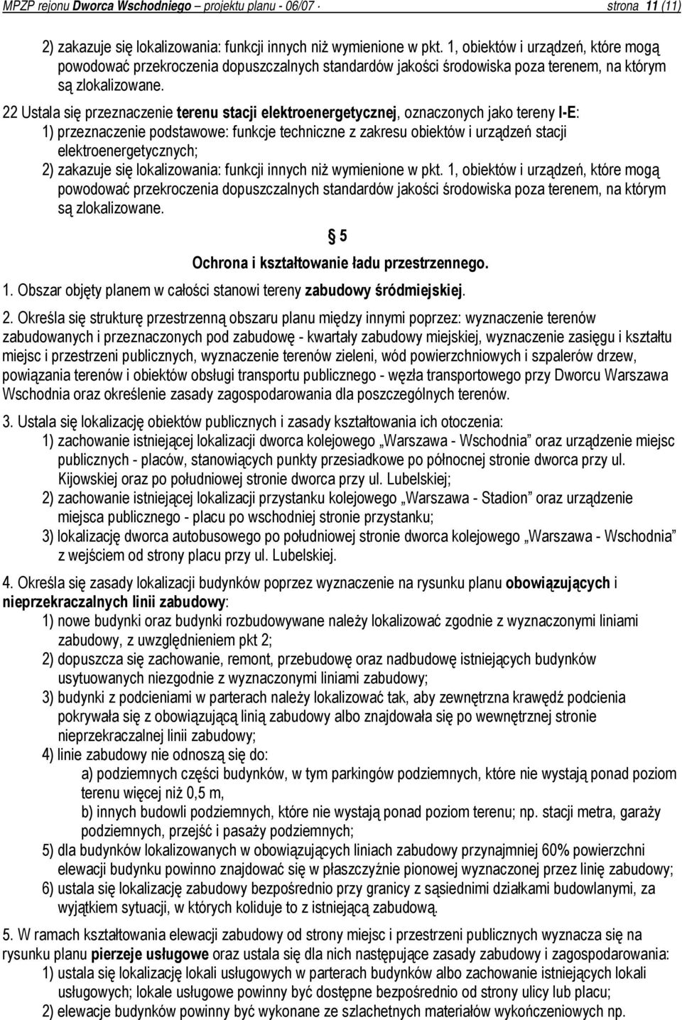 22 Ustala się przeznaczenie terenu stacji elektroenergetycznej, oznaczonych jako tereny I-E: 1) przeznaczenie podstawowe: funkcje techniczne z zakresu obiektów i urządzeń stacji