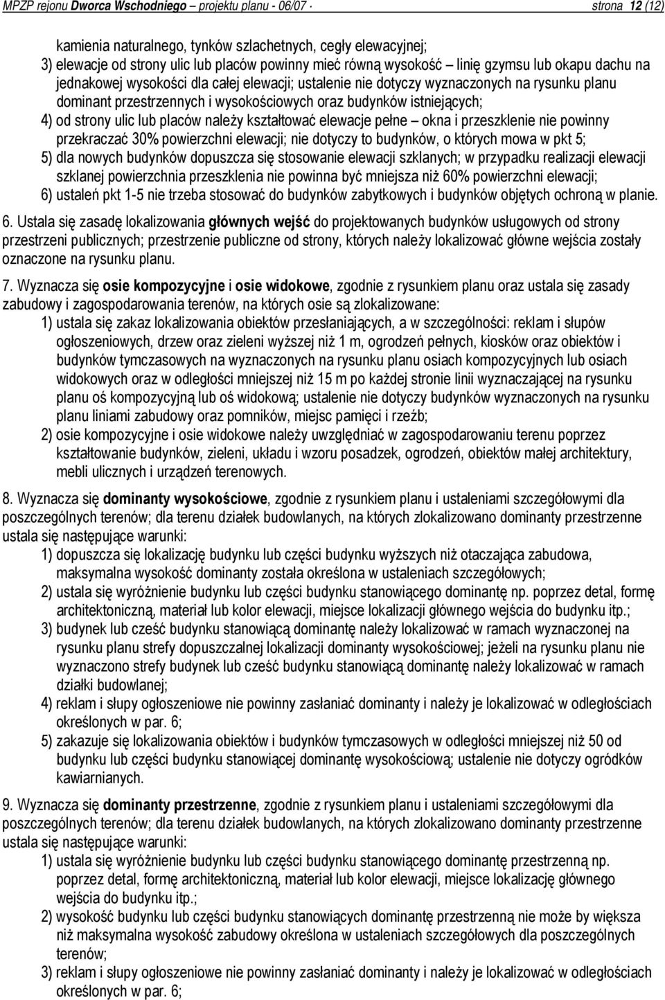 strony ulic lub placów należy kształtować elewacje pełne okna i przeszklenie nie powinny przekraczać 30% powierzchni elewacji; nie dotyczy to budynków, o których mowa w pkt 5; 5) dla nowych budynków