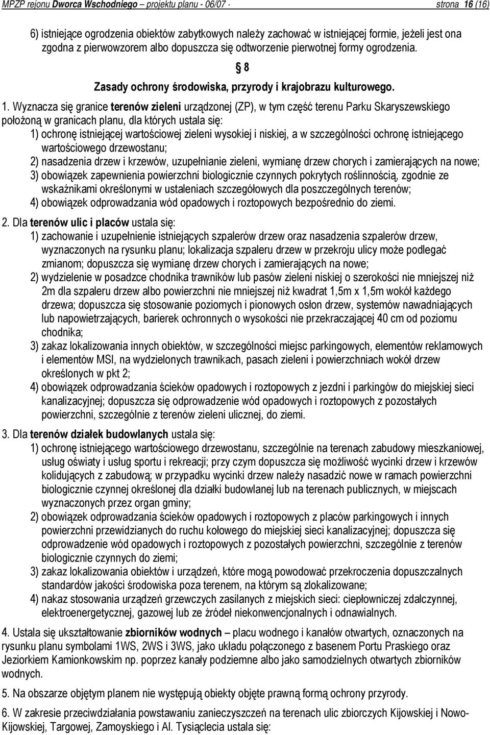 Wyznacza się granice terenów zieleni urządzonej (ZP), w tym część terenu Parku Skaryszewskiego położoną w granicach planu, dla których ustala się: 1) ochronę istniejącej wartościowej zieleni wysokiej