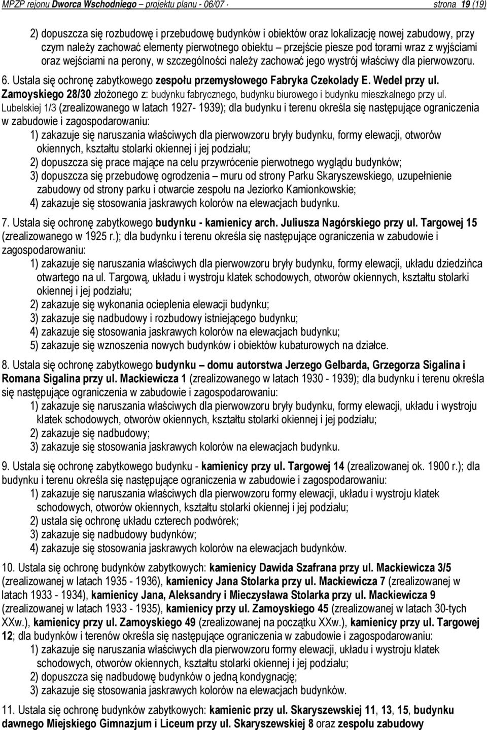 Ustala się ochronę zabytkowego zespołu przemysłowego Fabryka Czekolady E. Wedel przy ul. Zamoyskiego 28/30 złożonego z: budynku fabrycznego, budynku biurowego i budynku mieszkalnego przy ul.