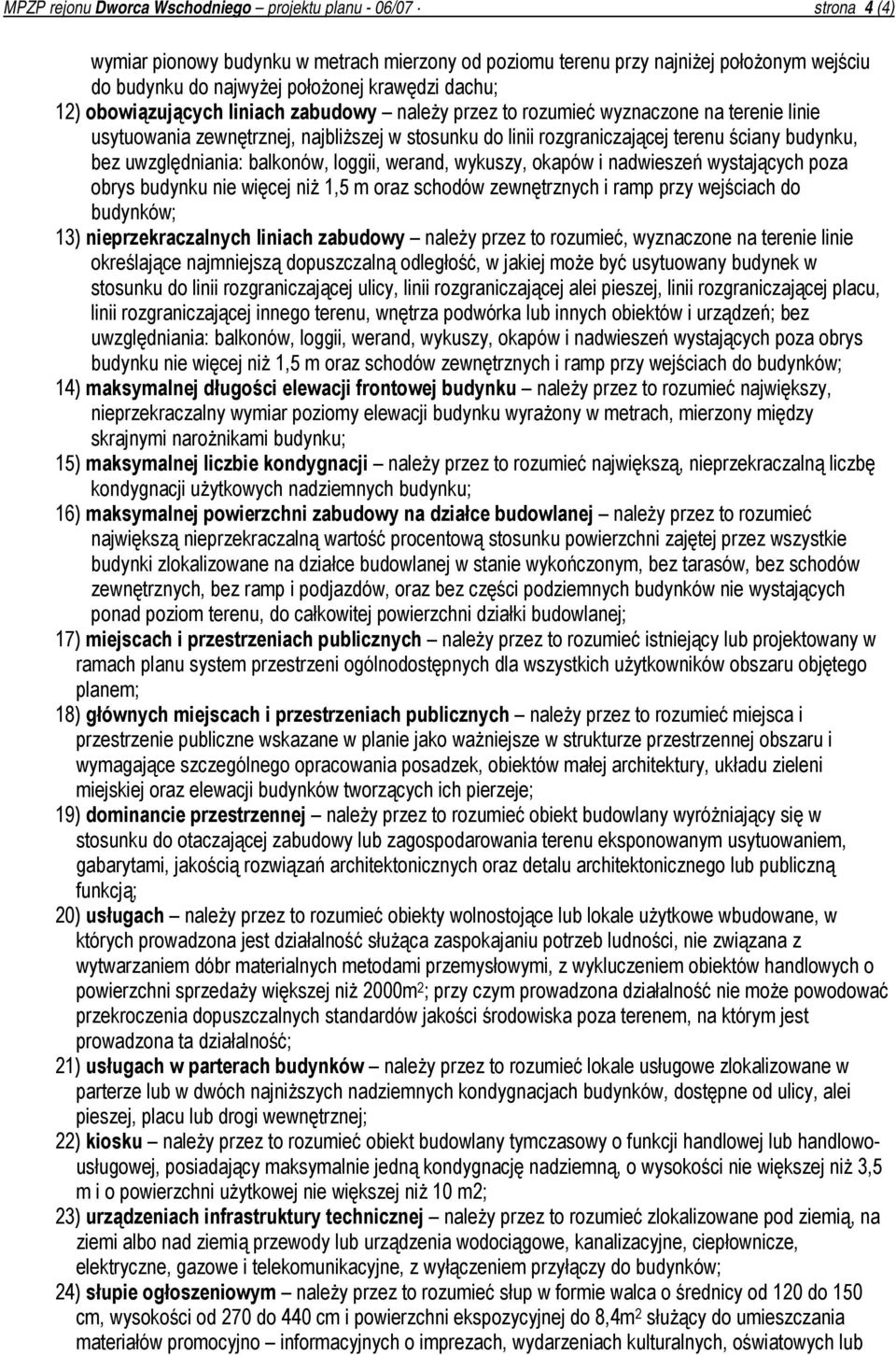 budynku, bez uwzględniania: balkonów, loggii, werand, wykuszy, okapów i nadwieszeń wystających poza obrys budynku nie więcej niż 1,5 m oraz schodów zewnętrznych i ramp przy wejściach do budynków; 13)