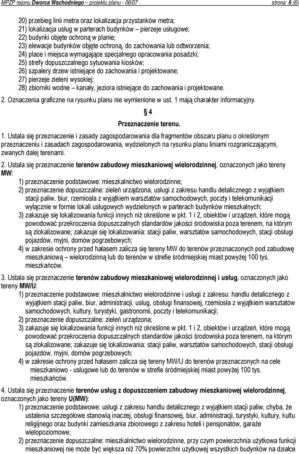 sytuowania kiosków; 26) szpalery drzew istniejące do zachowania i projektowane; 27) pierzeje zieleni wysokiej; 28) zbiorniki wodne kanały, jeziora istniejące do zachowania i projektowane. 2. Oznaczenia graficzne na rysunku planu nie wymienione w ust.