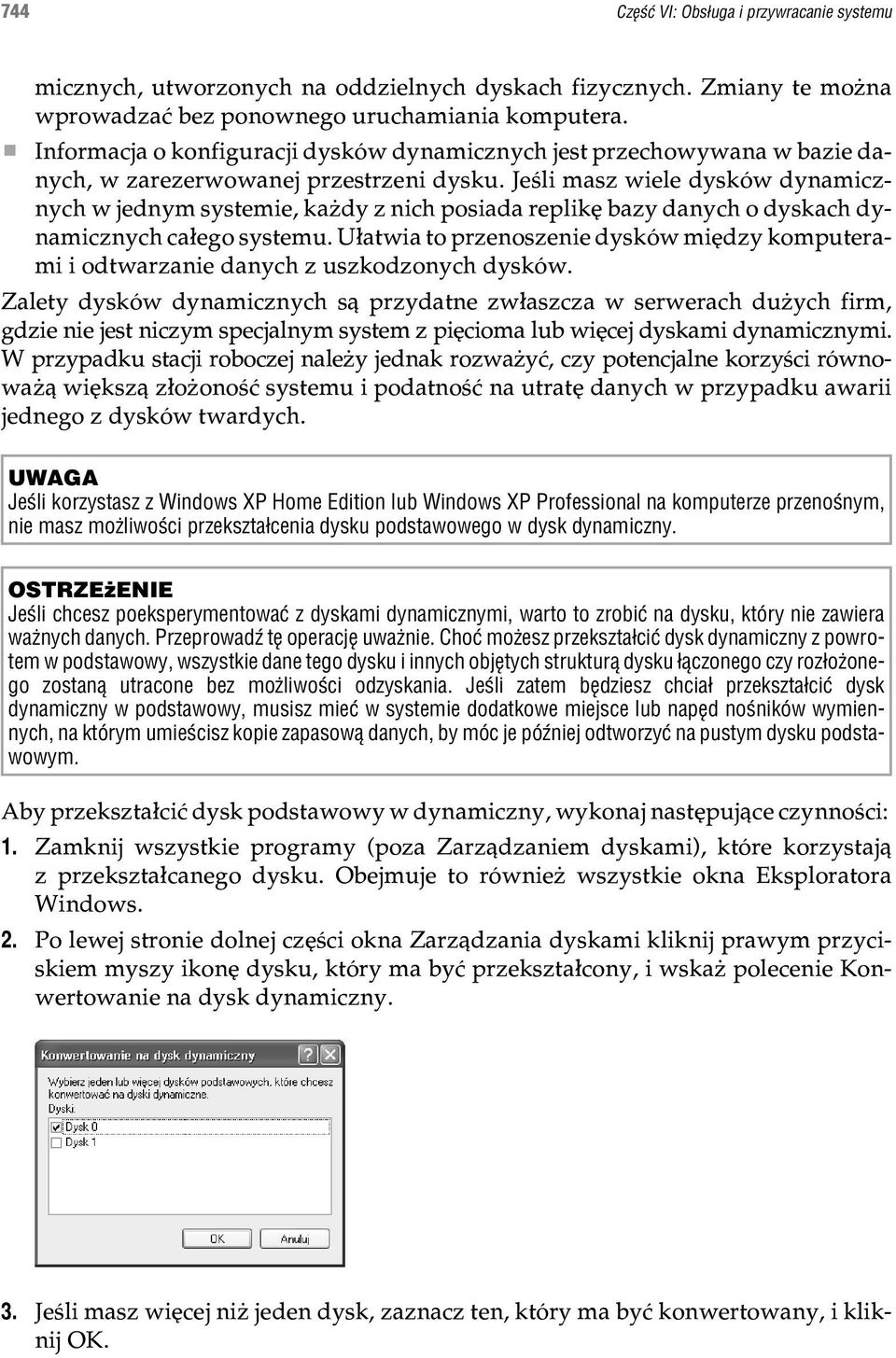 Jeœli masz wiele dysków dynamicznych w jednym systemie, ka dy z nich posiada replikê bazy danych o dyskach dynamicznych ca³ego systemu.