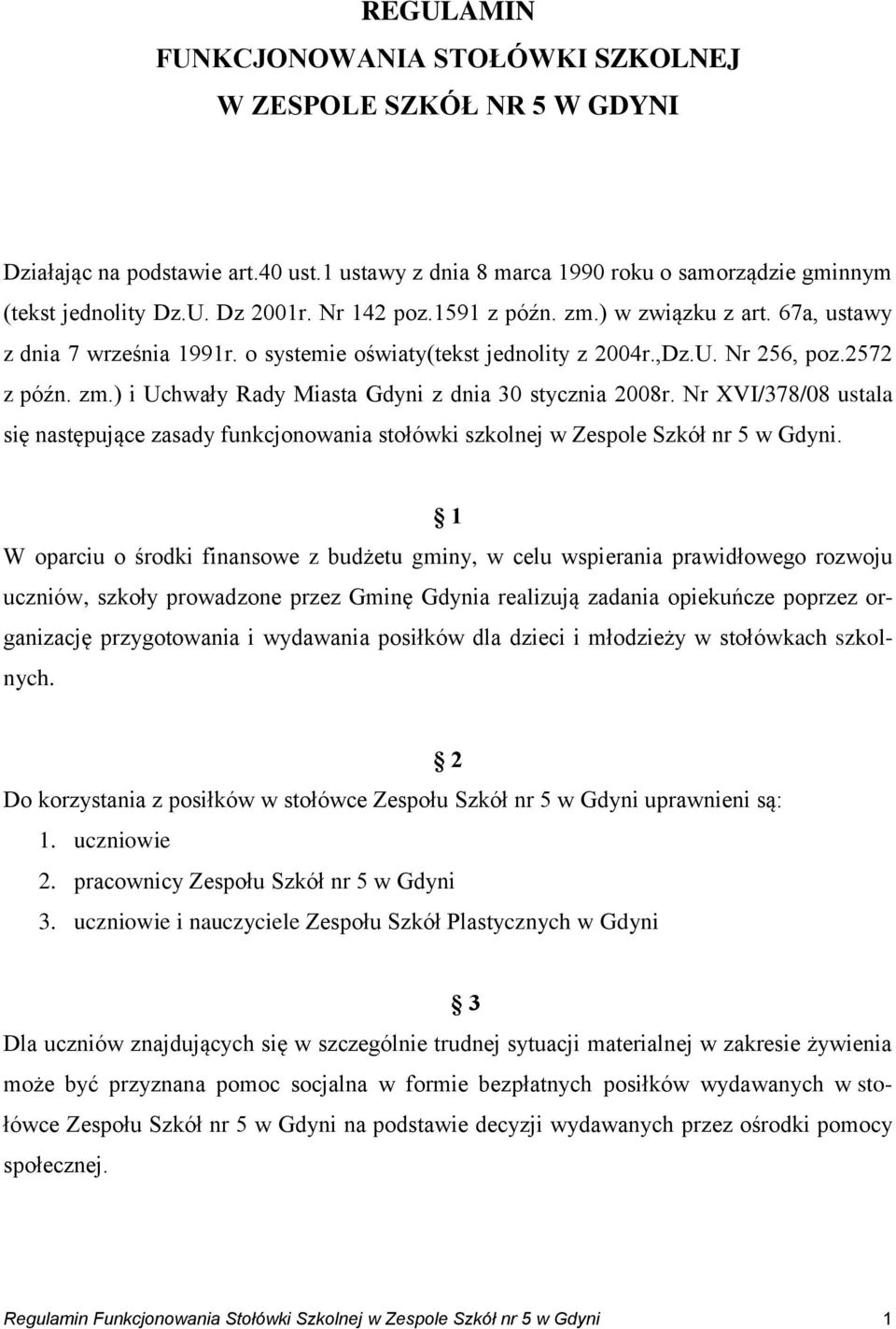 Nr XVI/378/08 ustala się następujące zasady funkcjonowania stołówki szkolnej w Zespole Szkół nr 5 w Gdyni.