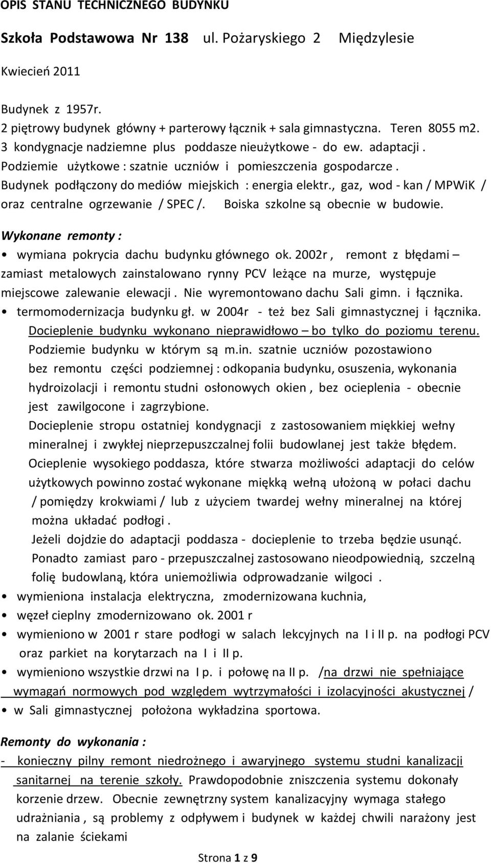 , gaz, wod - kan / MPWiK / oraz centralne ogrzewanie / SPEC /. Boiska szkolne są obecnie w budowie. Wykonane remonty : wymiana pokrycia dachu budynku głównego ok.