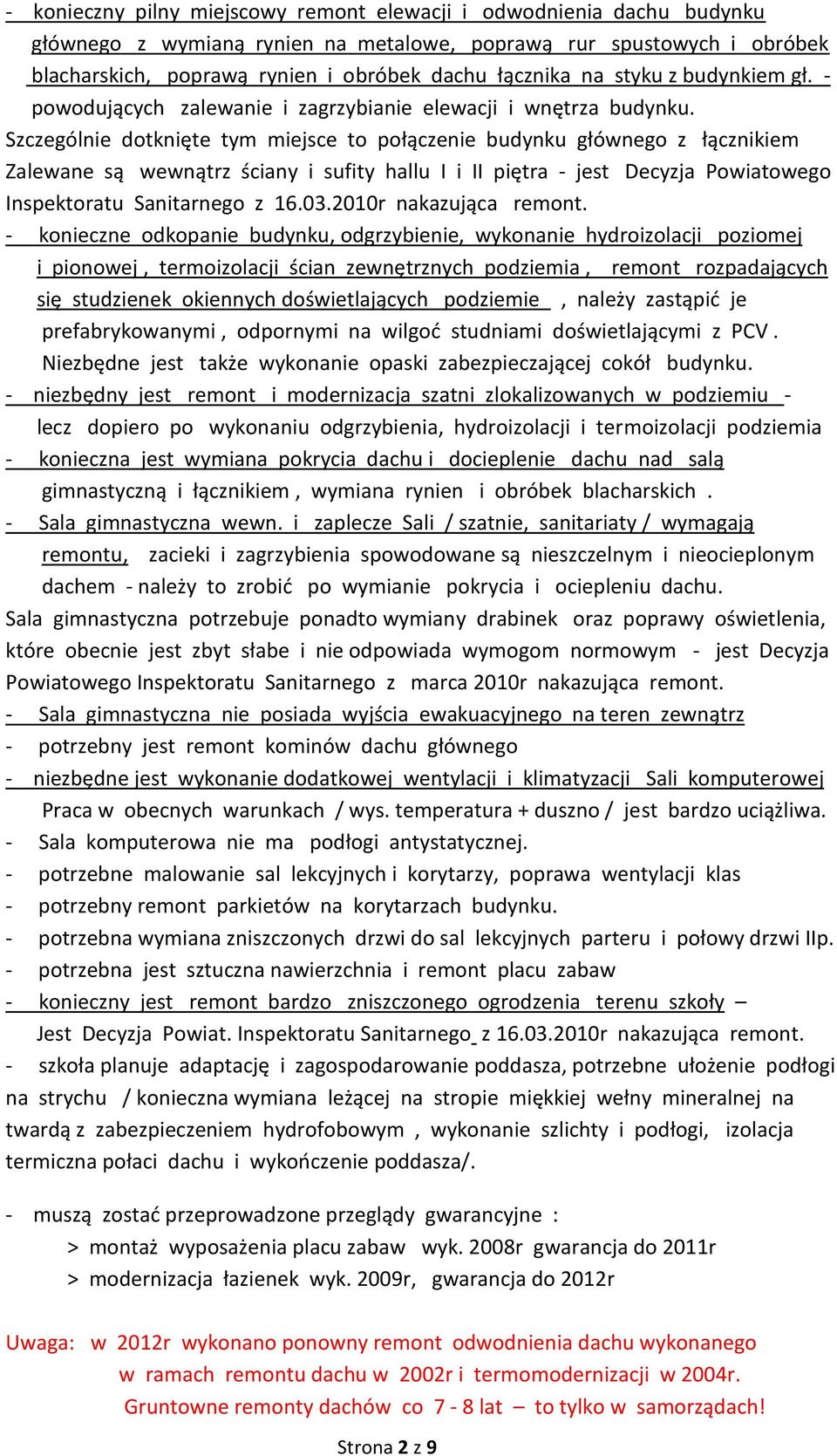 Szczególnie dotknięte tym miejsce to połączenie budynku głównego z łącznikiem Zalewane są wewnątrz ściany i sufity hallu I i II piętra - jest Decyzja Powiatowego Inspektoratu Sanitarnego z 16.03.