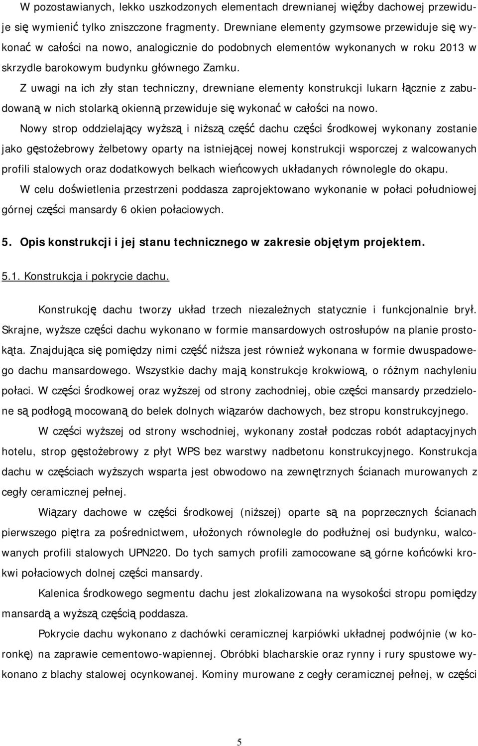 Z uwagi na ich zły stan techniczny, drewniane elementy konstrukcji lukarn łącznie z zabudowaną w nich stolarką okienną przewiduje się wykonać w całości na nowo.