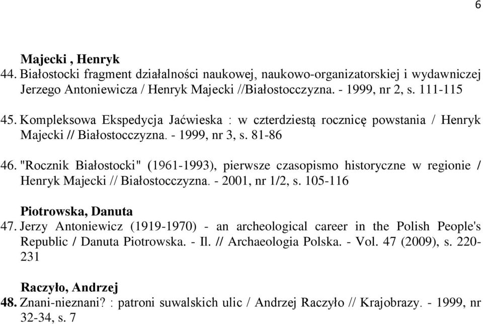 "Rocznik Białostocki" (1961-1993), pierwsze czasopismo historyczne w regionie / Henryk Majecki // Białostocczyzna. - 2001, nr 1/2, s. 105-116 Piotrowska, Danuta 47.