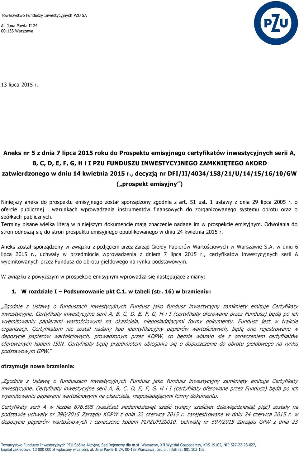 kwietnia 2015 r., decyzją nr DFI/II/4034/158/21/U/14/15/16/10/GW ( prospekt emisyjny ) Niniejszy aneks do prospektu emisyjnego został sporządzony zgodnie z art. 51 ust.