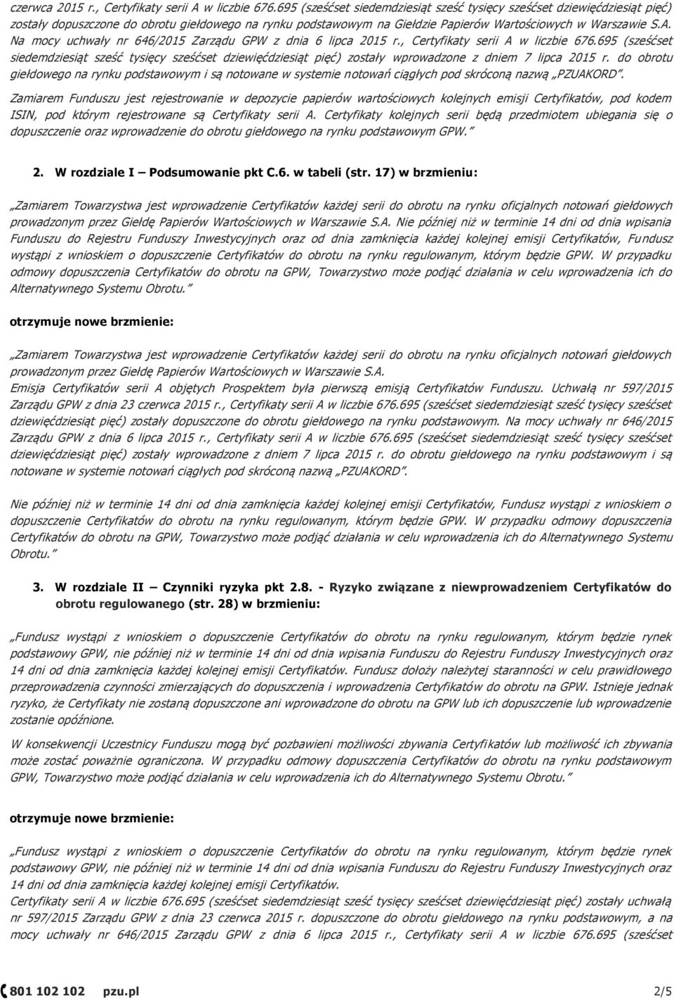 Na mocy uchwały nr 646/2015 Zarządu GPW z dnia 6 lipca 2015 r., Certyfikaty serii A w liczbie 676.