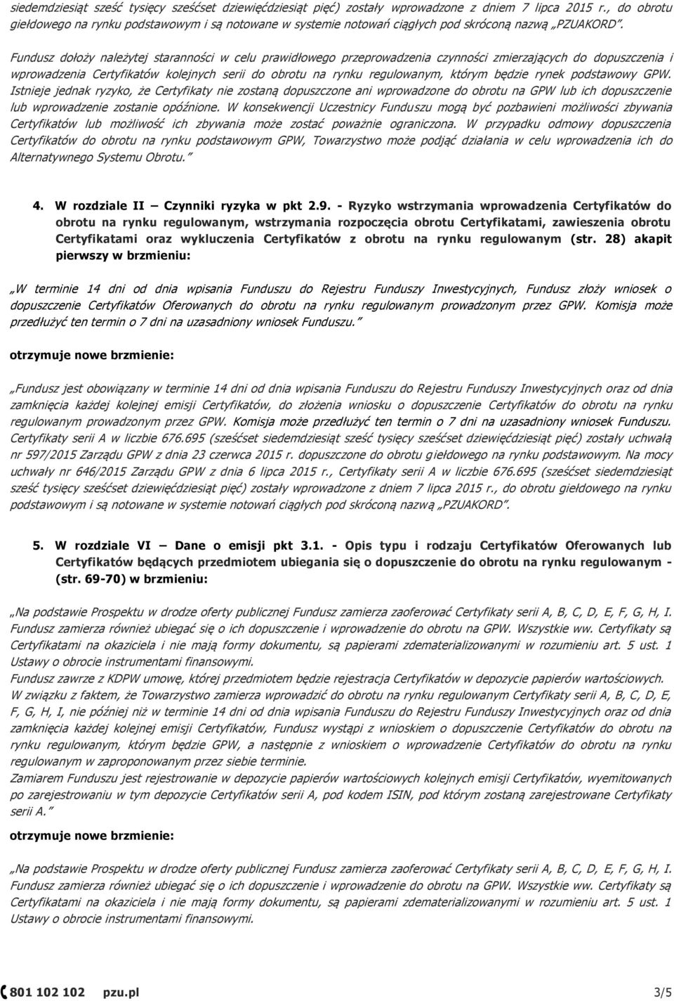 Fundusz dołoży należytej staranności w celu prawidłowego przeprowadzenia czynności zmierzających do dopuszczenia i wprowadzenia Certyfikatów kolejnych serii do obrotu na rynku regulowanym, którym