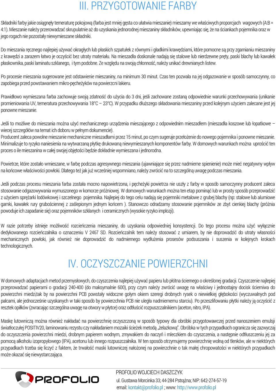 Do mieszania ręcznego najlepiej używać okragłych lub płaskich szpatułek z równymi i gładkimi krawędziami, które pomocne są przy zgarnianiu mieszaniny z krawędzi a zarazem łatwo je oczyścić bez utraty
