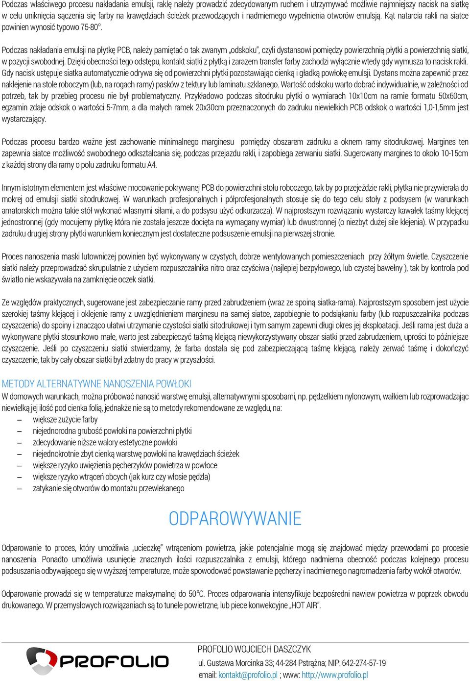 Podczas nakładania emulsji na płytkę PCB, należy pamiętać o tak zwanym odskoku, czyli dystansowi pomiędzy powierzchnią płytki a powierzchnią siatki, w pozycji swobodnej.