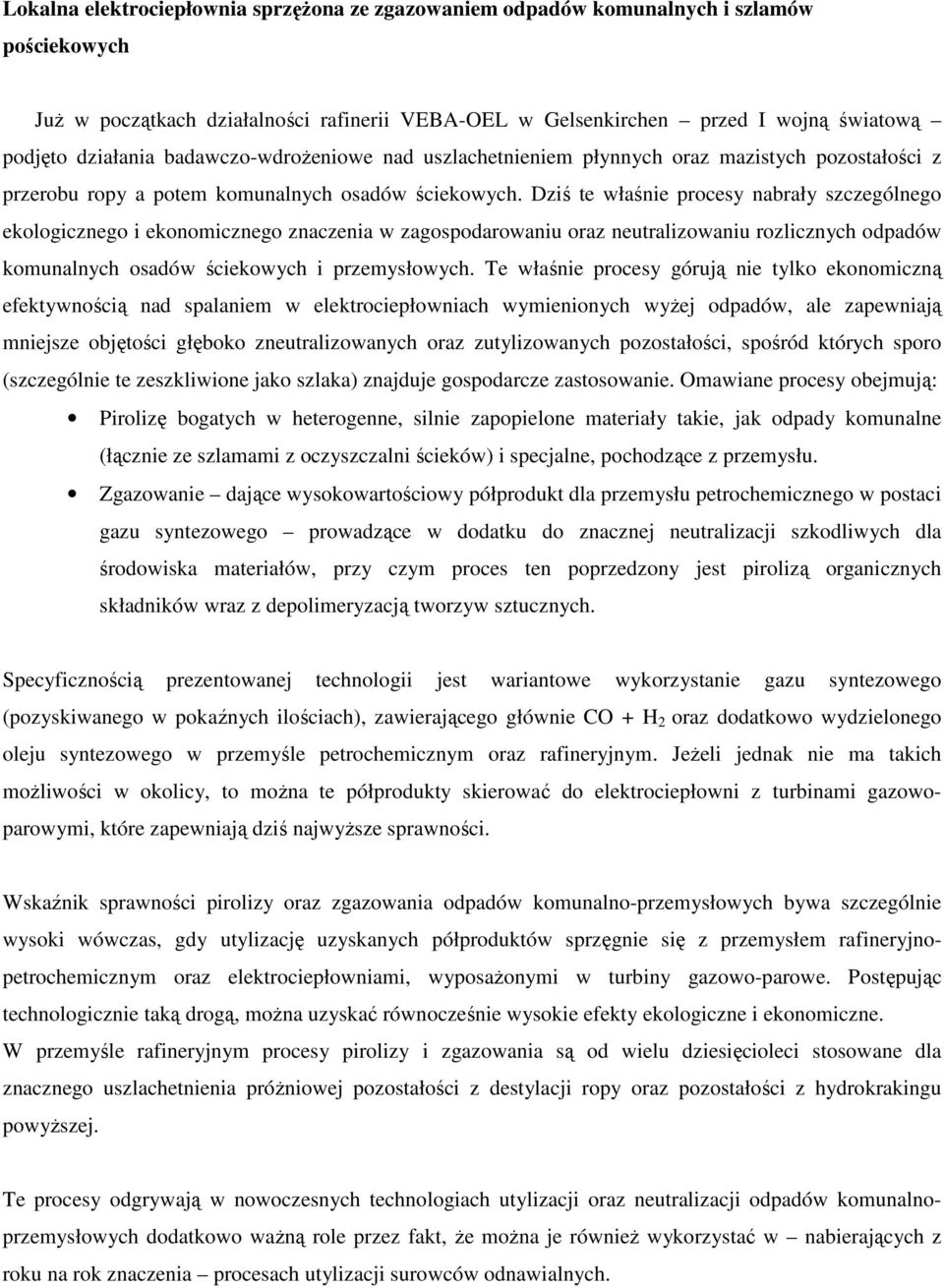 Dziś te właśnie procesy nabrały szczególnego ekologicznego i ekonomicznego znaczenia w zagospodarowaniu oraz neutralizowaniu rozlicznych odpadów komunalnych osadów ściekowych i przemysłowych.