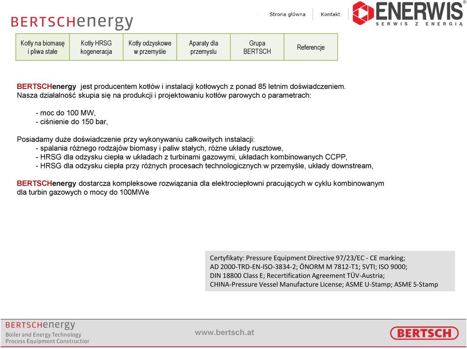 - spalania różnego rodzajów biomasy i paliw stałych, różne układy rusztowe, - HRSG dla odzysku ciepła w układach z turbinami gazowymi, układach kombinowanych CCPP, - HRSG dla odzysku ciepła przy
