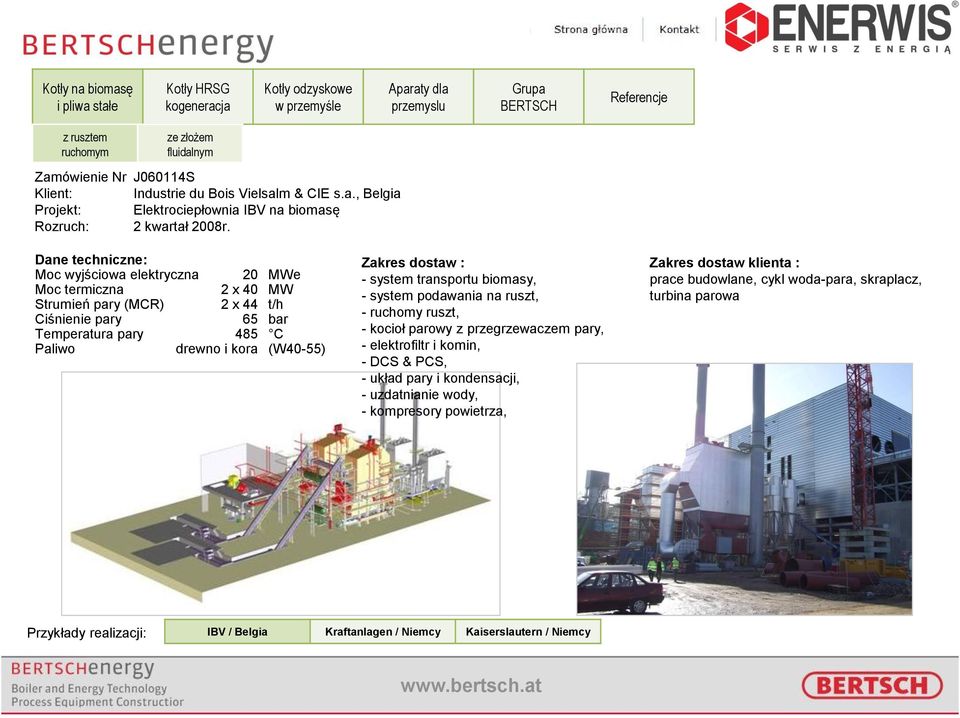 dostaw : - system transportu biomasy, - system podawania na ruszt, - ruchomy ruszt, - kocioł parowy z przegrzewaczem pary, - elektrofiltr i komin, - DCS & PCS, - układ pary i