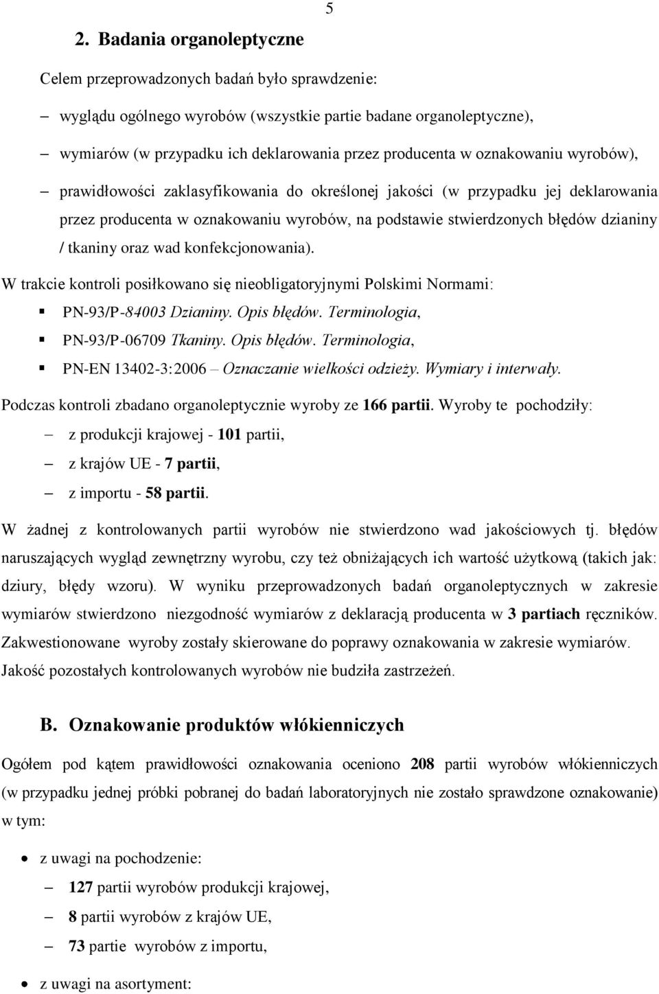 oraz wad konfekcjonowania). W trakcie kontroli posiłkowano się nieobligatoryjnymi Polskimi Normami: PN-93/P-84003 Dzianiny. Opis błędów. Terminologia, PN-93/P-06709 Tkaniny. Opis błędów. Terminologia, PN-EN 13402-3:2006 Oznaczanie wielkości odzieży.