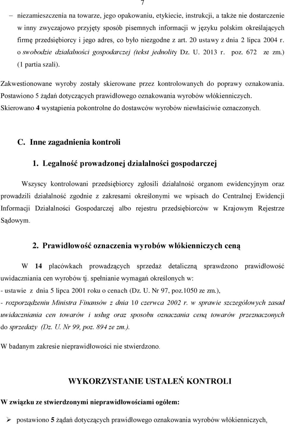 Zakwestionowane wyroby zostały skierowane przez kontrolowanych do poprawy oznakowania. Postawiono 5 żądań dotyczących prawidłowego oznakowania wyrobów włókienniczych.