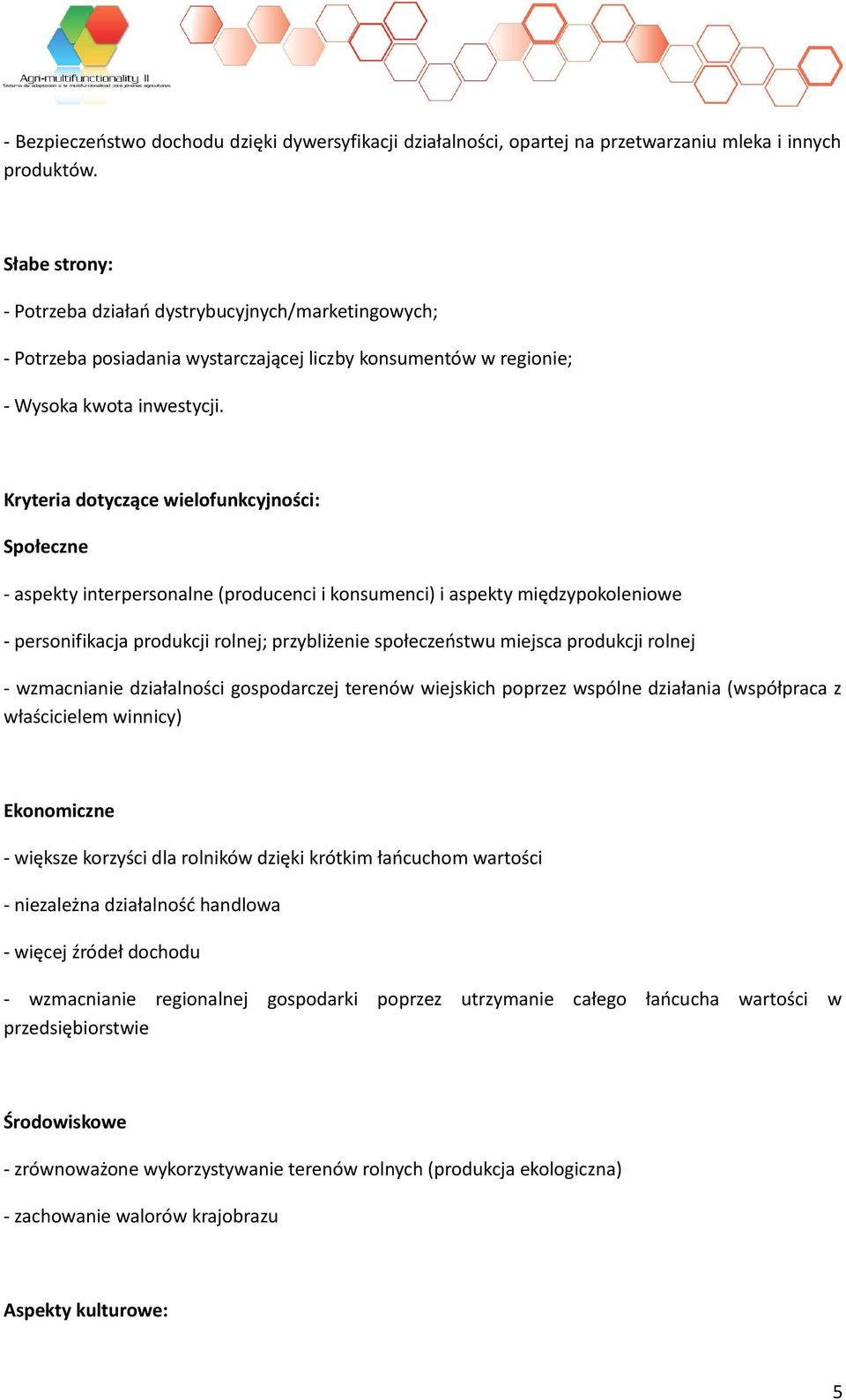 Kryteria dotyczące wielofunkcyjności: Społeczne - aspekty interpersonalne (producenci i konsumenci) i aspekty międzypokoleniowe - personifikacja produkcji rolnej; przybliżenie społeczeństwu miejsca