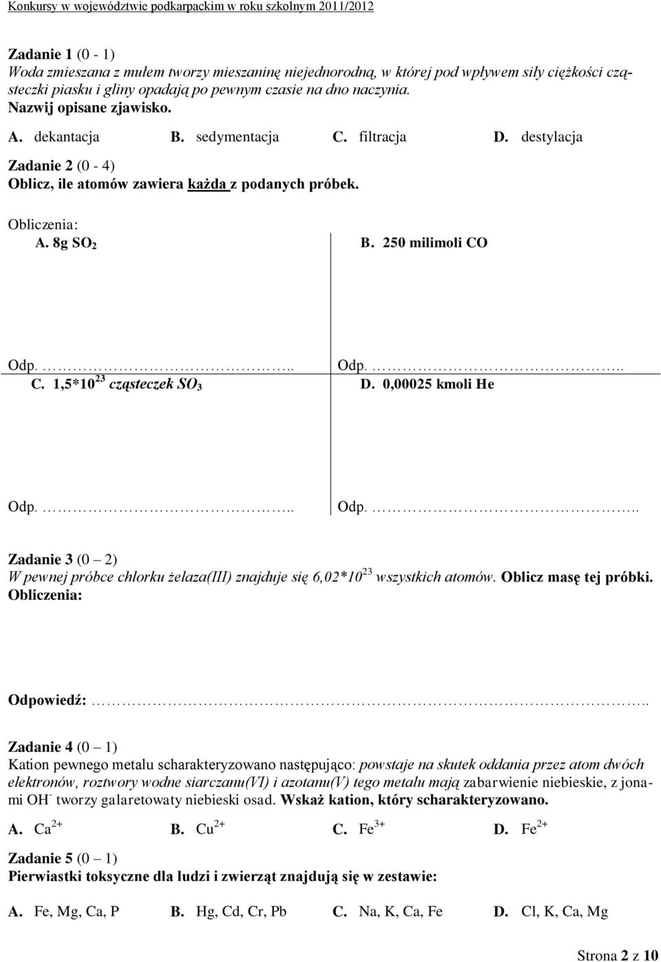 .. D. 0,00025 kmoli He Odp... Odp... Zadanie 3 (0 2) W pewnej próbce chlorku żelaza(iii) znajduje się 6,02*10 23 wszystkich atomów. Oblicz masę tej próbki. Obliczenia: Odpowiedź:.