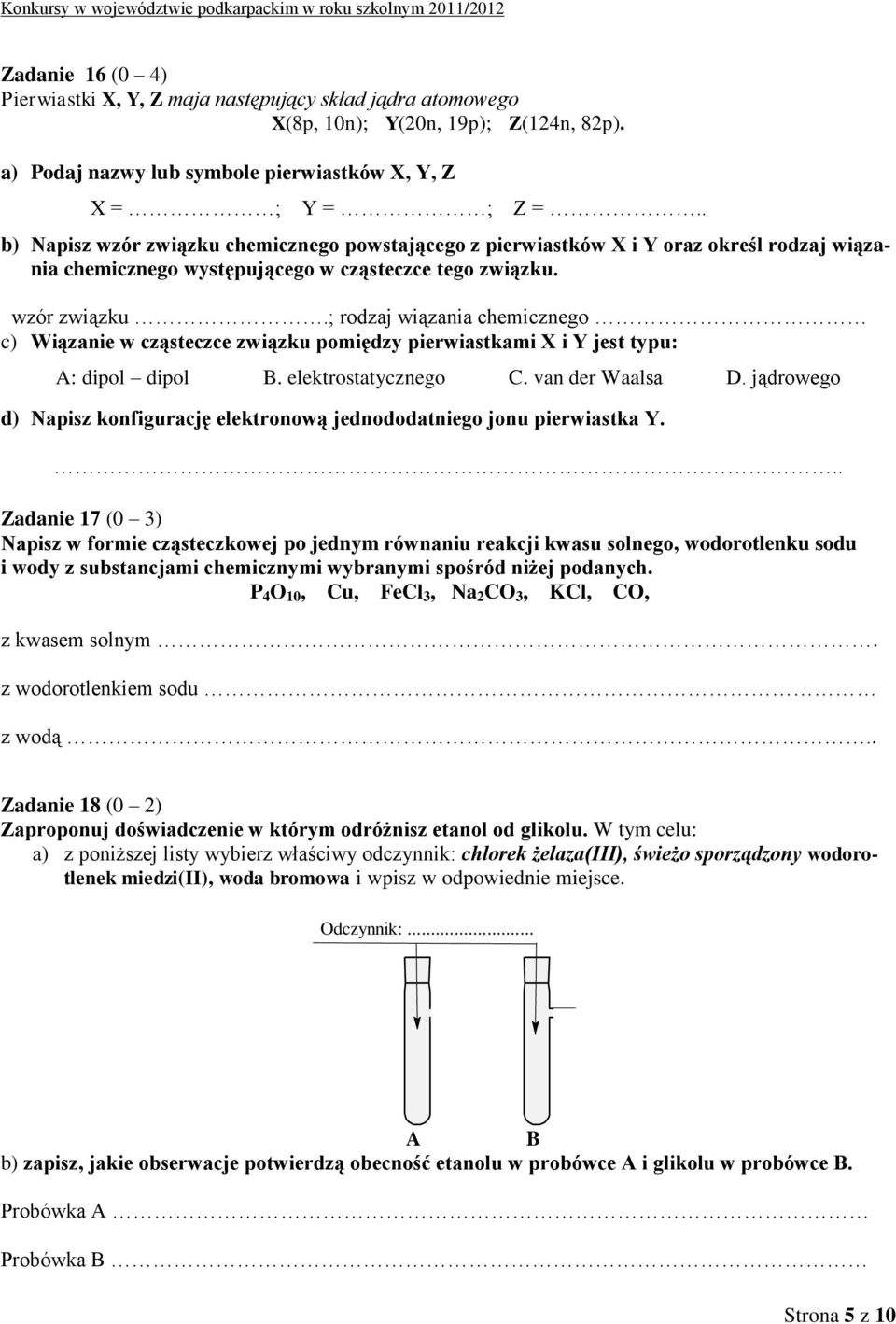 elektrostatycznego C. van der Waalsa D. jądrowego d) Napisz konfigurację elektronową jednododatniego jonu pierwiastka Y.