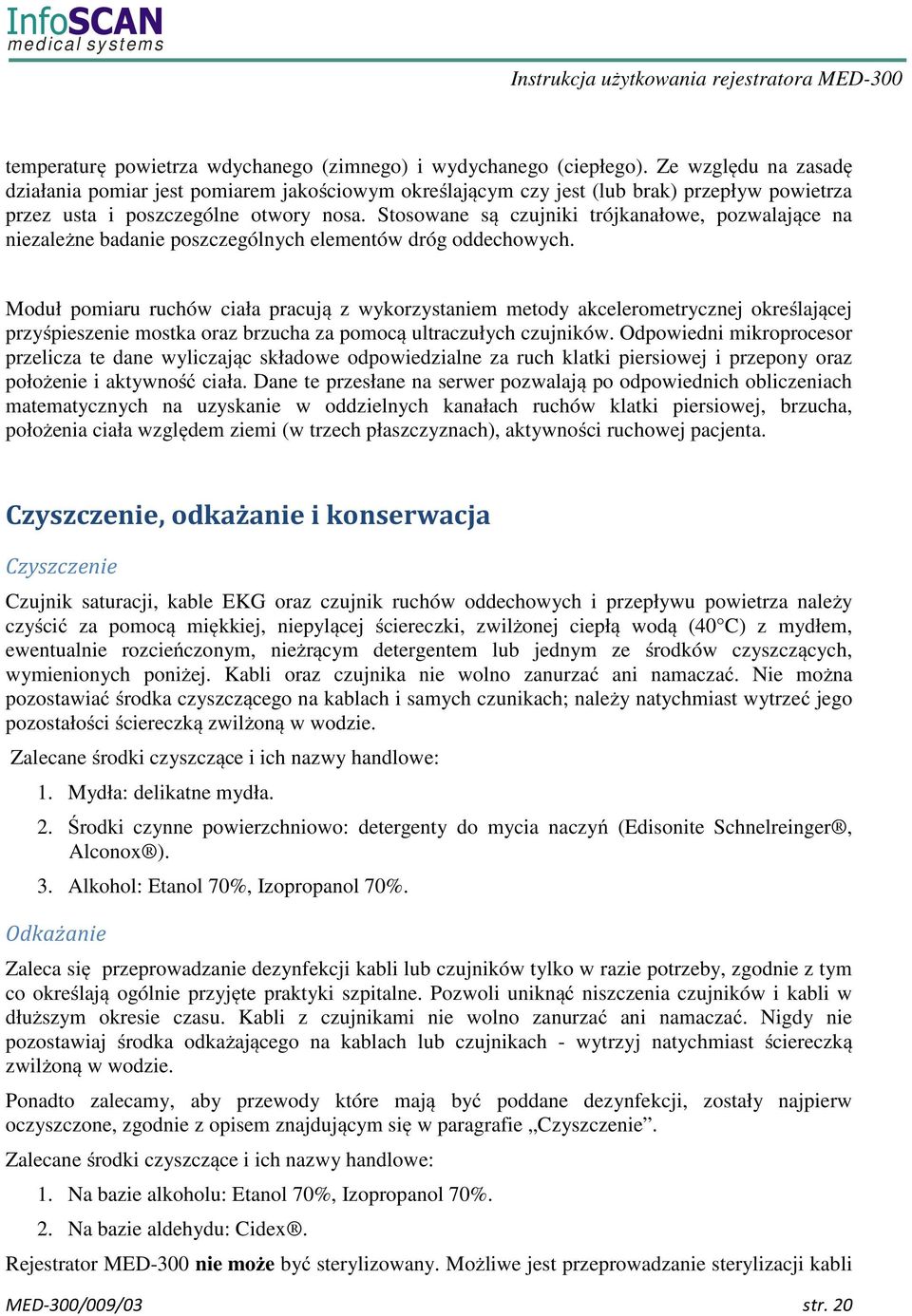 Stosowane są czujniki trójkanałowe, pozwalające na niezależne badanie poszczególnych elementów dróg oddechowych.