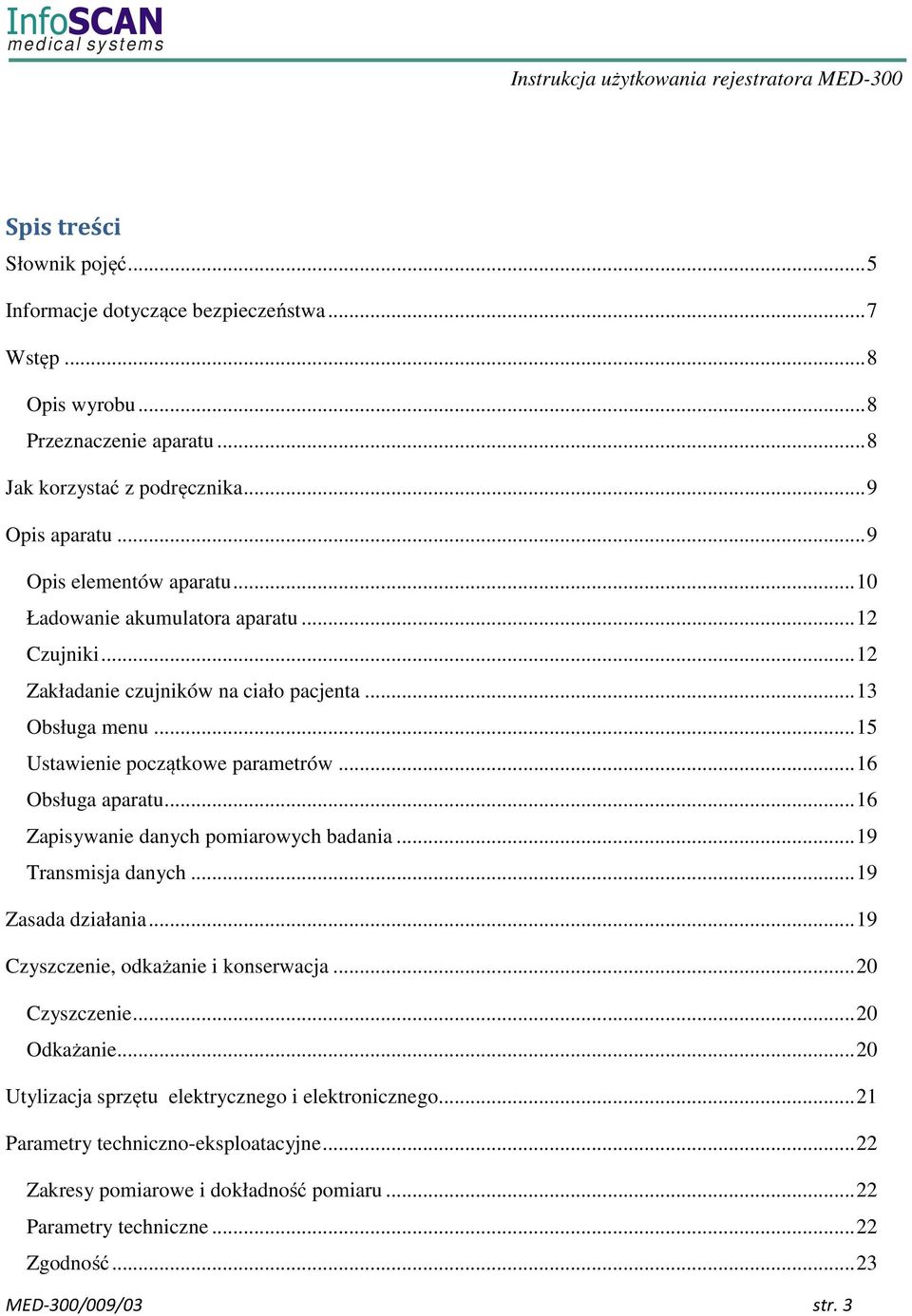 .. 16 Obsługa aparatu... 16 Zapisywanie danych pomiarowych badania... 19 Transmisja danych... 19 Zasada działania... 19 Czyszczenie, odkażanie i konserwacja... 20 Czyszczenie... 20 Odkażanie.