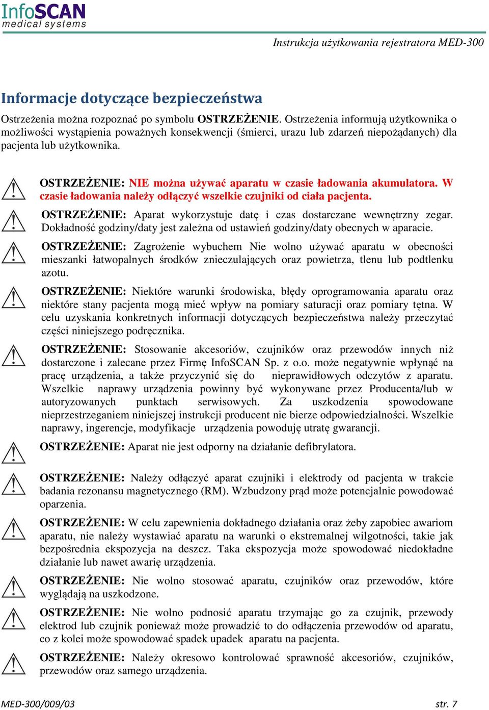 OSTRZEŻENIE: NIE można używać aparatu w czasie ładowania akumulatora. W czasie ładowania należy odłączyć wszelkie czujniki od ciała pacjenta.