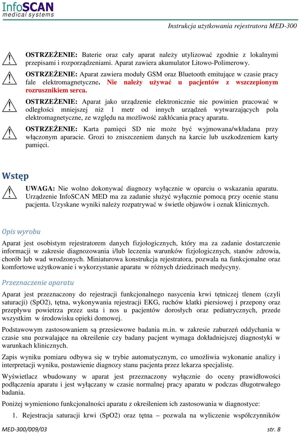 OSTRZEŻENIE: Aparat jako urządzenie elektronicznie nie powinien pracować w odległości mniejszej niż 1 metr od innych urządzeń wytwarzających pola elektromagnetyczne, ze względu na możliwość