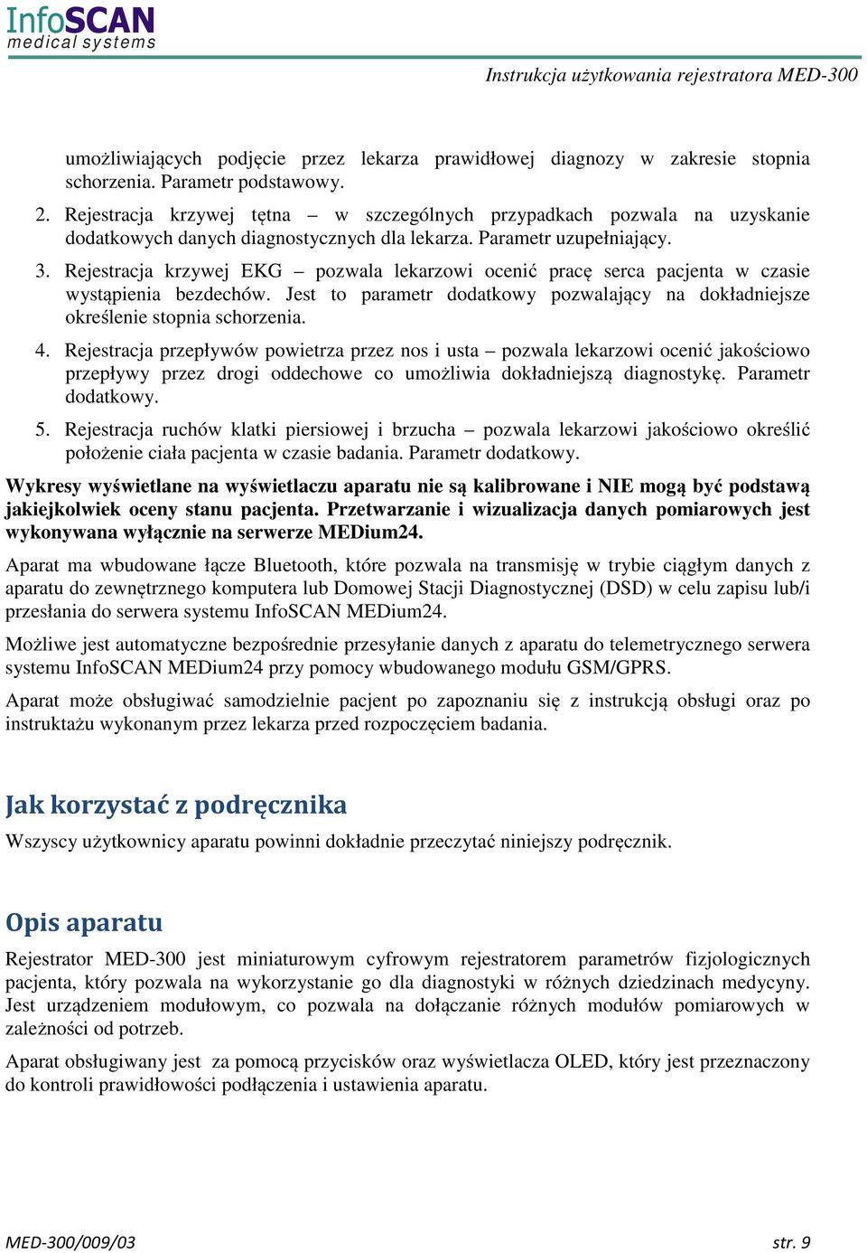 Rejestracja krzywej EKG pozwala lekarzowi ocenić pracę serca pacjenta w czasie wystąpienia bezdechów. Jest to parametr dodatkowy pozwalający na dokładniejsze określenie stopnia schorzenia. 4.