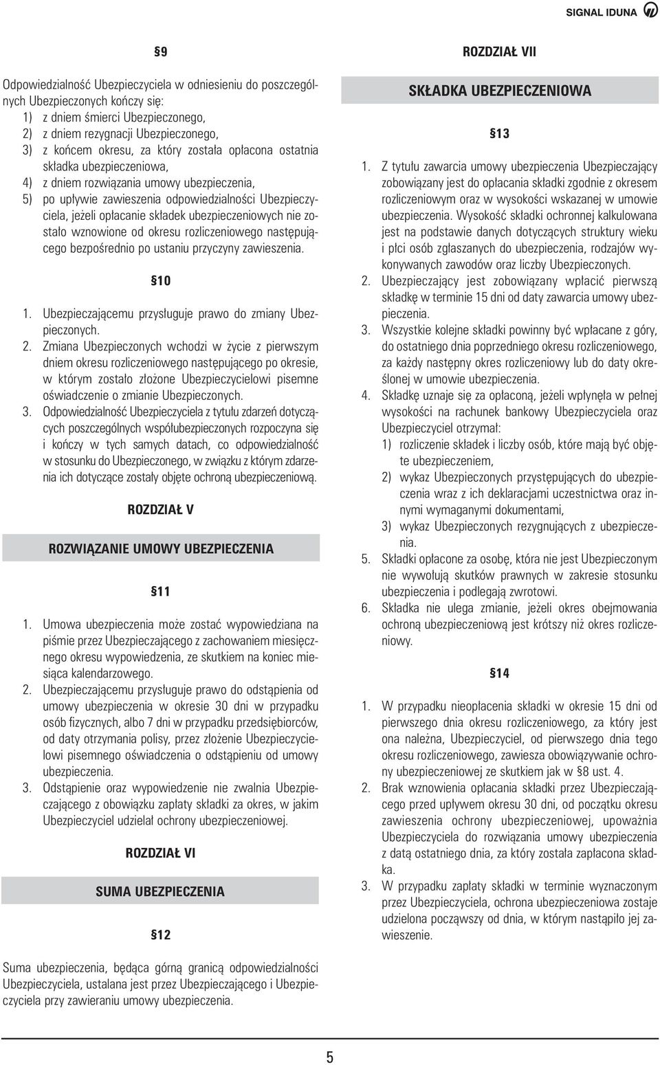 nie zosta o wznowione od okresu rozliczeniowego nast pujàcego bezpoêrednio po ustaniu przyczyny zawieszenia. 10 1. Ubezpieczajàcemu przys uguje prawo do zmiany Ubezpieczonych. 2.