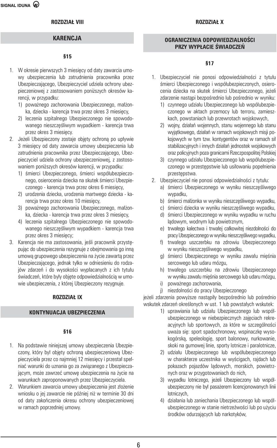 okresów karencji, w przypadku: 1) powa nego zachorowania Ubezpieczonego, ma onka, dziecka - karencja trwa przez okres 3 miesi cy, 2) leczenia szpitalnego Ubezpieczonego nie spowodowanego nieszcz