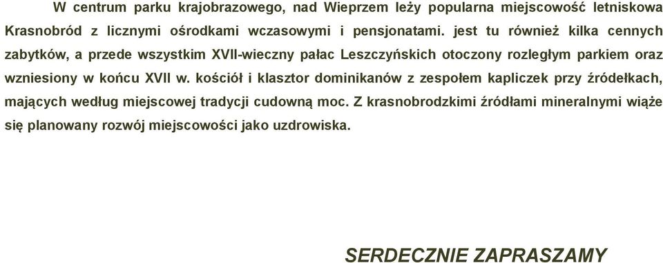 jest tu również kilka cennych zabytków, a przede wszystkim XVII-wieczny pałac Leszczyńskich otoczony rozległym parkiem oraz