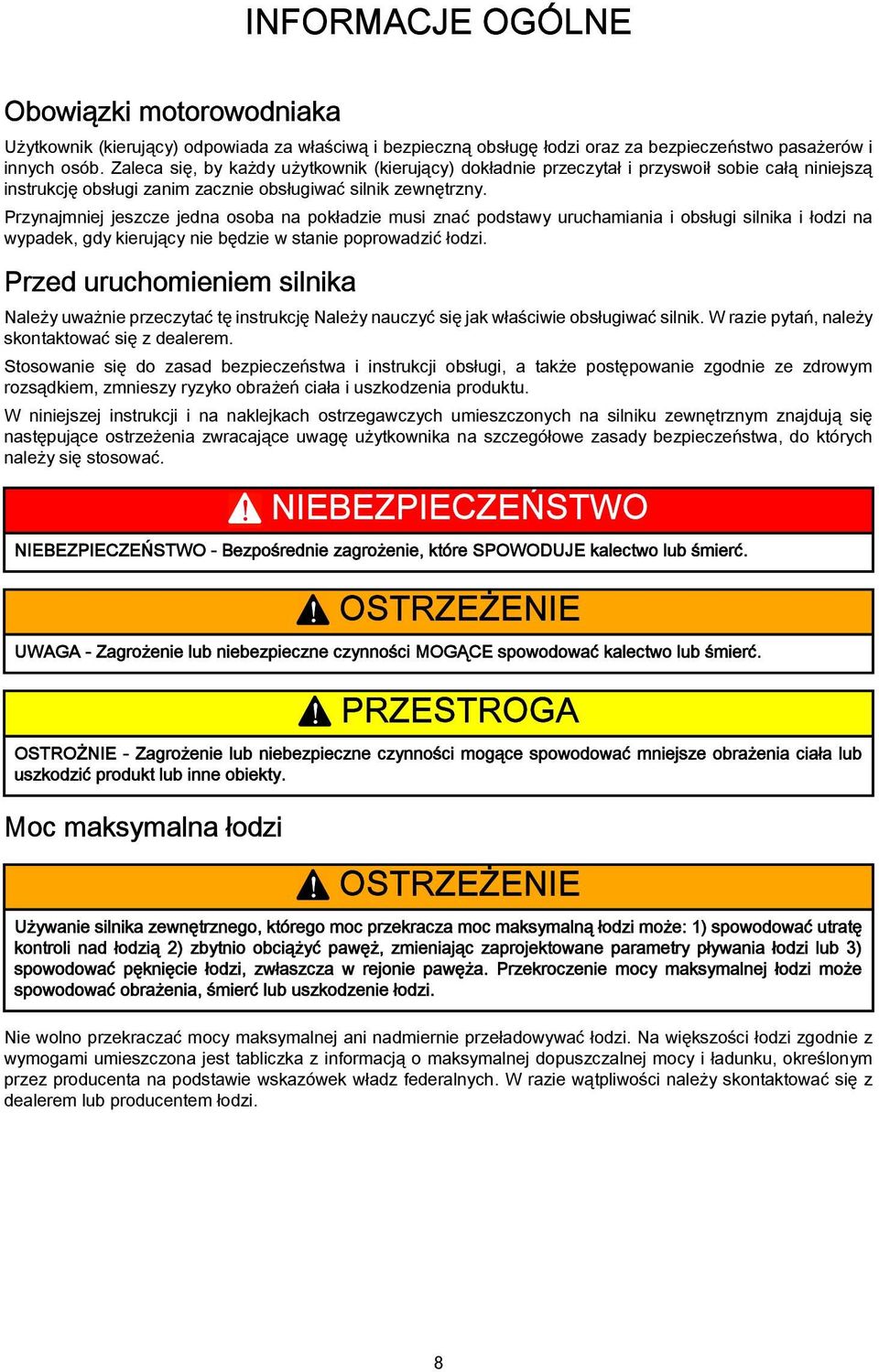 Przynjmniej jeszcze jedn oso n pokłdzie musi znć podstwy uruchmini i osługi silnik i łodzi n wypdek, gdy kierujący nie ędzie w stnie poprowdzić łodzi.