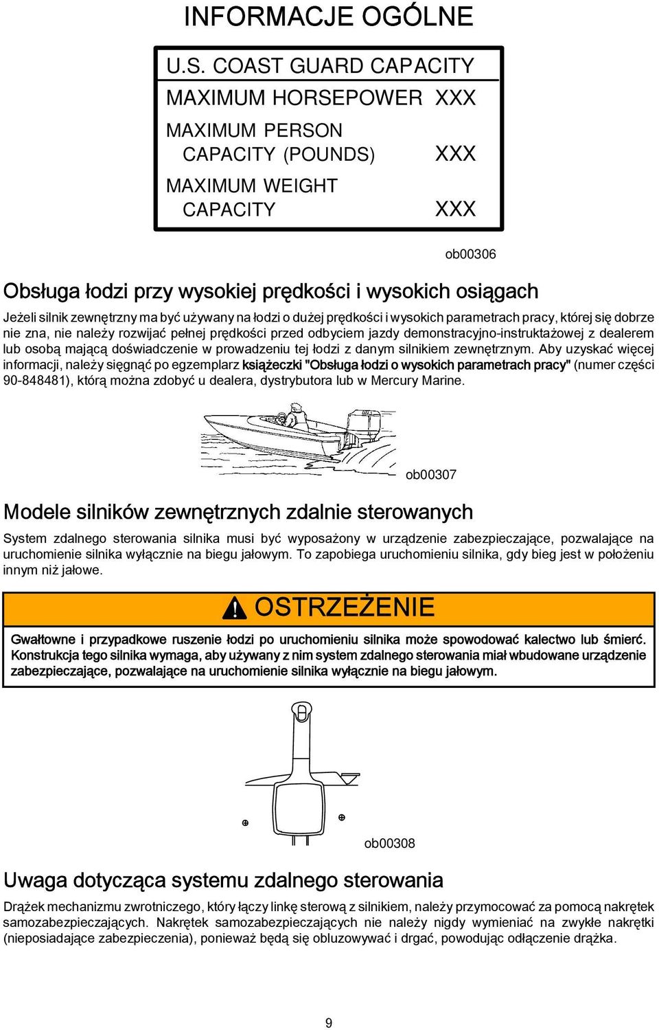 yć używny n łodzi o dużej prędkości i wysokich prmetrch prcy, której się dorze nie zn, nie nleży rozwijć pełnej prędkości przed odyciem jzdy demonstrcyjno-instruktżowej z delerem lu osoą mjącą