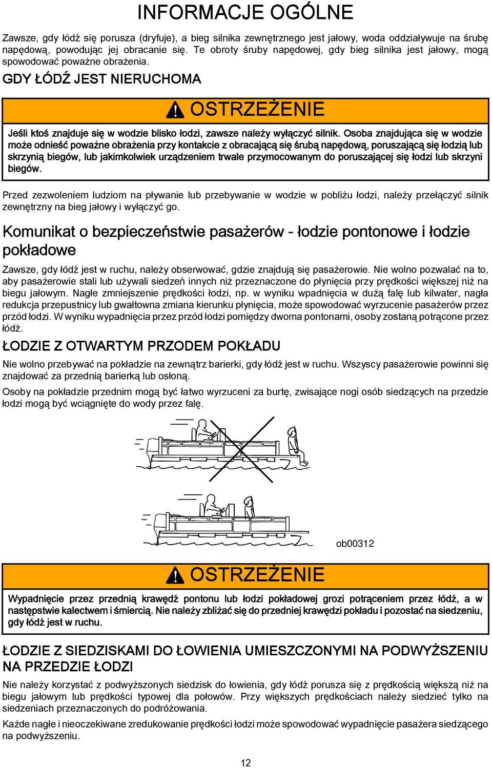 Oso znjdując się w wodzie może odnieść powżne orżeni przy kontkcie z orcjącą się śruą npędową, poruszjącą się łodzią lu skrzynią iegów, lu jkimkolwiek urządzeniem trwle przymocownym do poruszjącej
