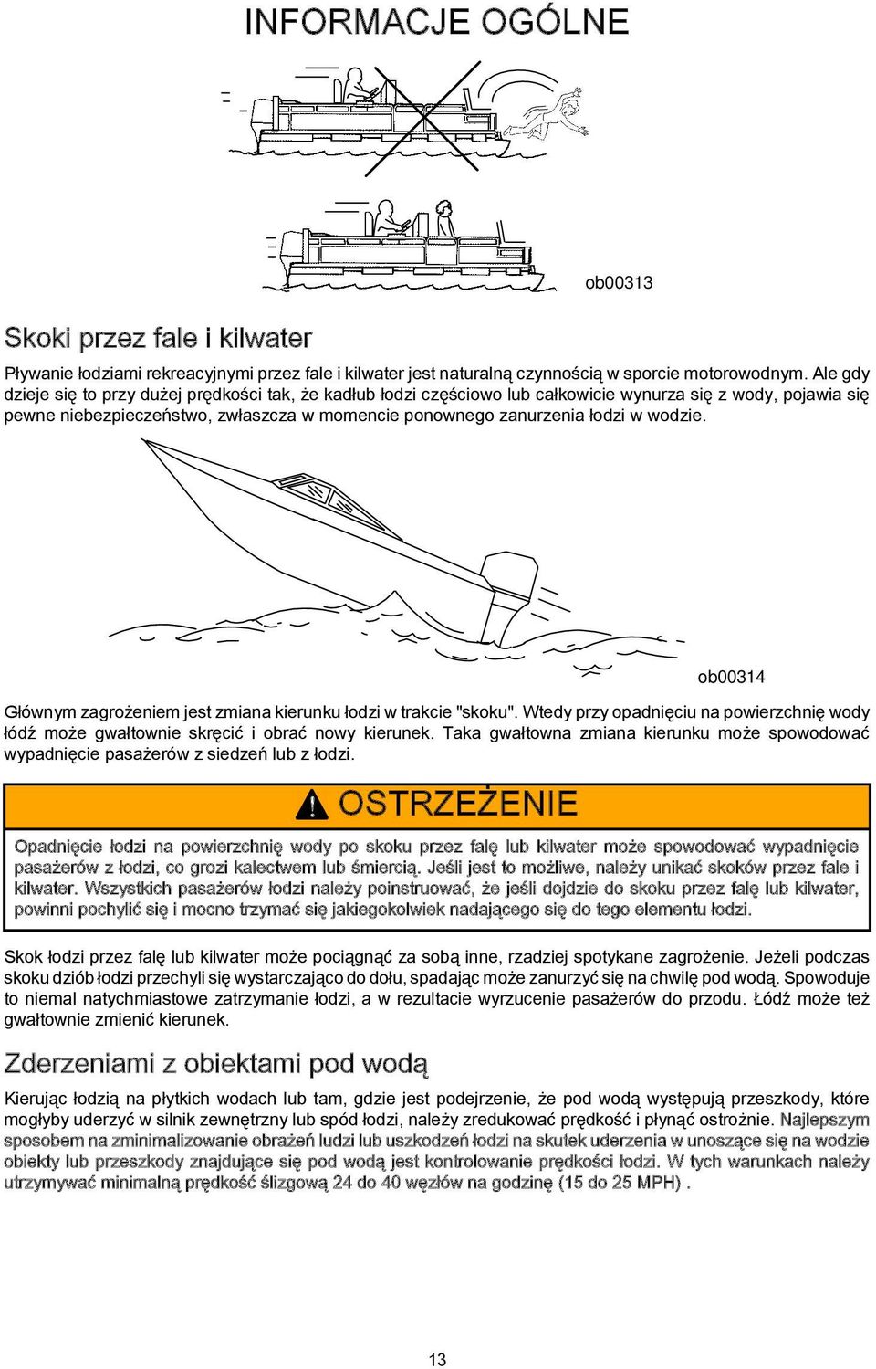 o00314 Głównym zgrożeniem jest zmin kierunku łodzi w trkcie "skoku". Wtedy przy opdnięciu n powierzchnię wody łódź może gwłtownie skręcić i orć nowy kierunek.