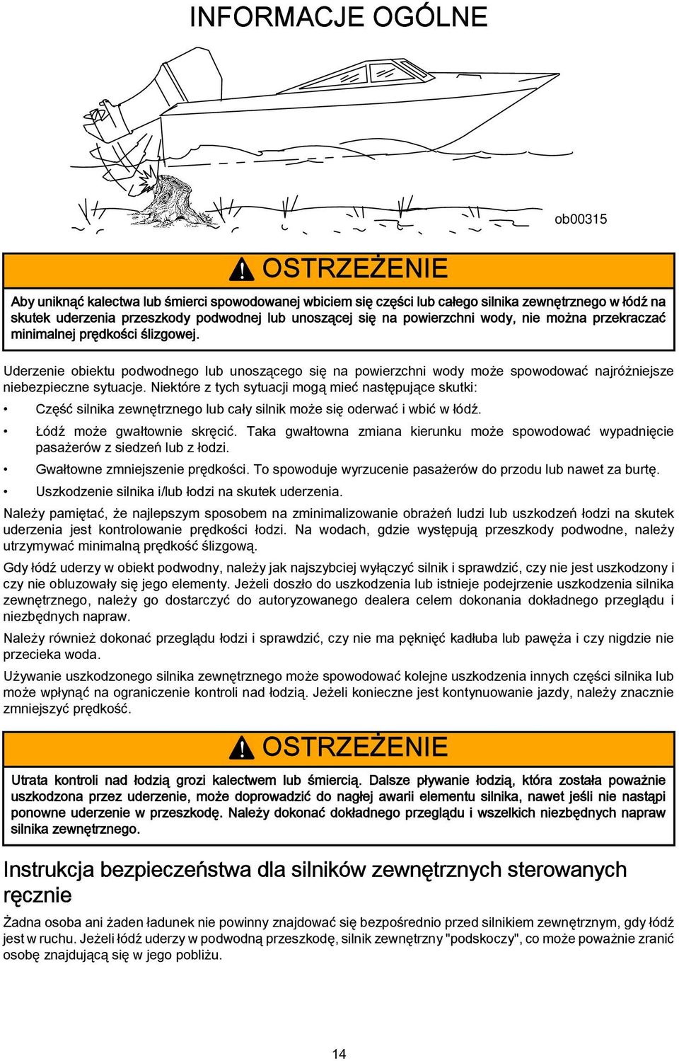 przekrczć minimlnej prędkości ślizgowej. Uderzenie oiektu podwodnego lu unoszącego się n powierzchni wody może spowodowć njróżniejsze nieezpieczne sytucje.