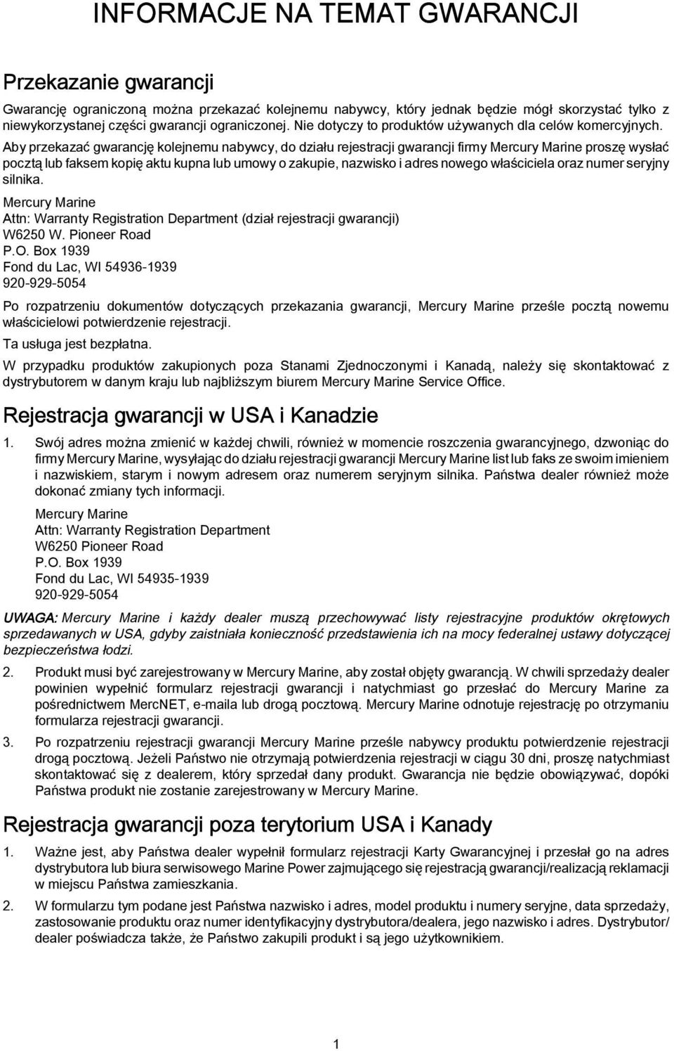 Ay przekzć gwrncję kolejnemu nywcy, do dziłu rejestrcji gwrncji firmy Mercury Mrine proszę wysłć pocztą lu fksem kopię ktu kupn lu umowy o zkupie, nzwisko i dres nowego włściciel orz numer seryjny