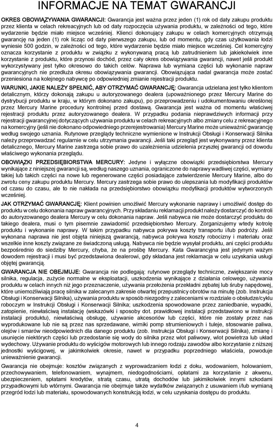 Klienci dokonujący zkupu w celch komercyjnych otrzymują gwrncję n jeden (1) rok licząc od dty pierwszego zkupu, lu od momentu, gdy czs użytkowni łodzi wyniesie 500 godzin, w  Cel komercyjny ozncz