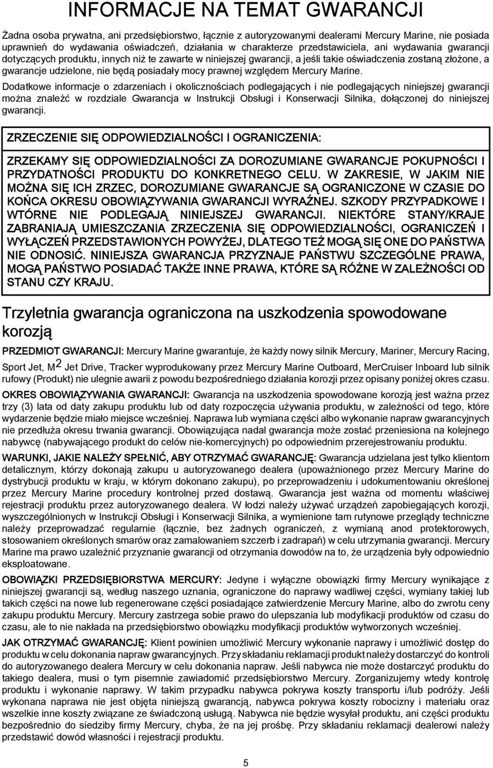 Dodtkowe informcje o zdrzenich i okolicznościch podlegjących i nie podlegjących niniejszej gwrncji możn znleźć w rozdzile Gwrncj w Instrukcji Osługi i Konserwcji Silnik, dołączonej do niniejszej