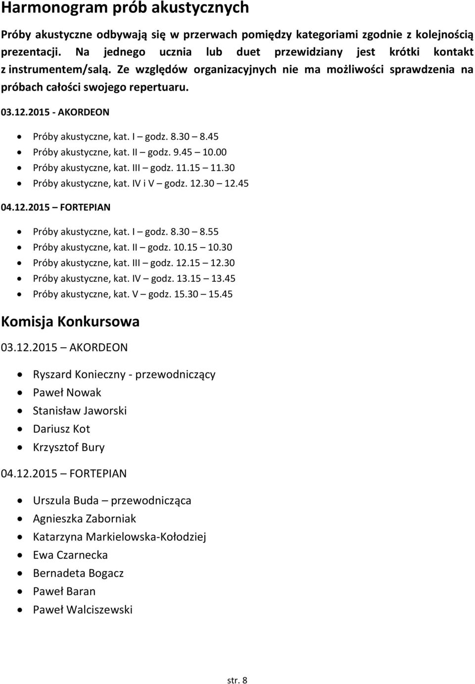 2015 - AKORDEON Próby akustyczne, kat. I godz. 8.30 8.45 Próby akustyczne, kat. II godz. 9.45 10.00 Próby akustyczne, kat. III godz. 11.15 11.30 Próby akustyczne, kat. IV i V godz. 12.