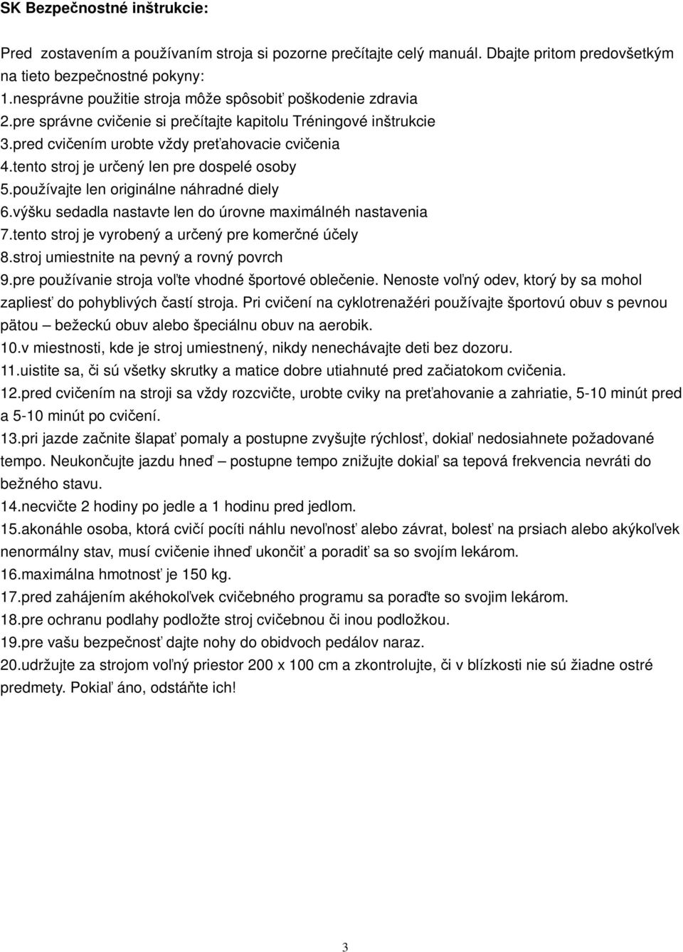 tento stroj je urený len pre dospelé osoby 5.používajte len originálne náhradné diely 6.výšku sedadla nastavte len do úrovne maximálnéh nastavenia 7.tento stroj je vyrobený a urený pre komerné úely 8.