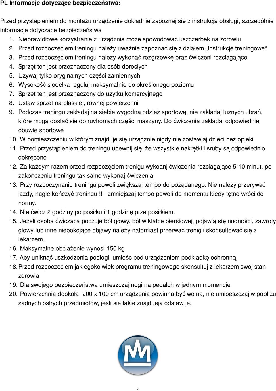 Przed rozpoczciem treningu nalezy wykona rozgrzewk oraz wiczeni rozciagajce 4. Sprzt ten jest przeznaczony dla osób dorosłych 5. U ywaj tylko oryginalnych czci zamiennych 6.