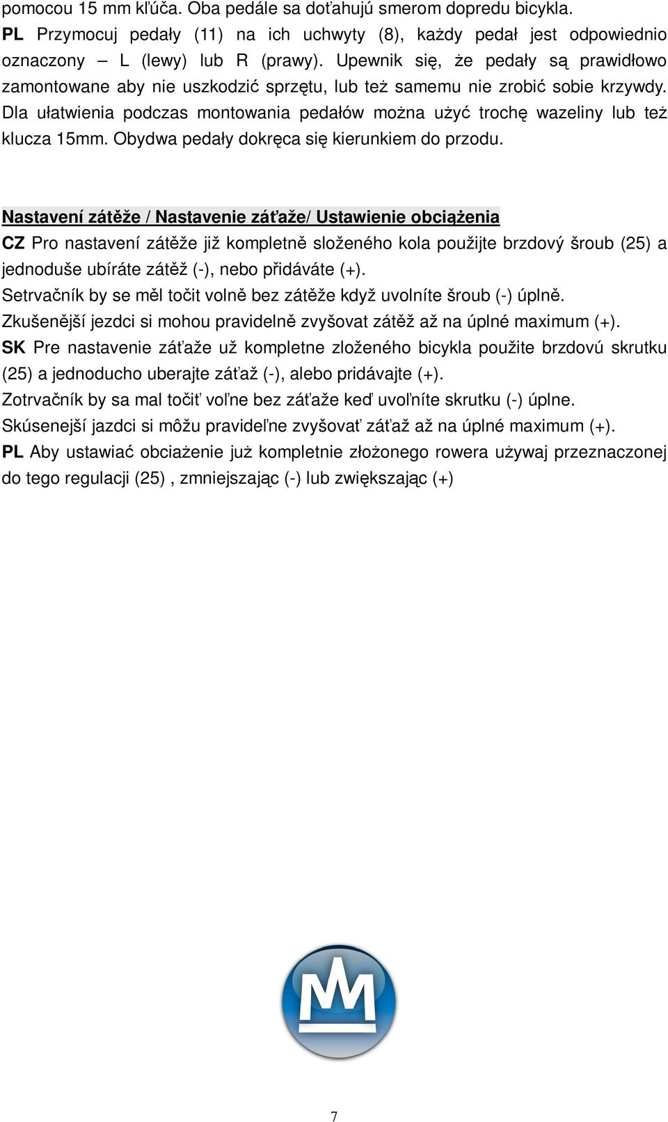 Obydwa pedały dokrca si kierunkiem do przodu.