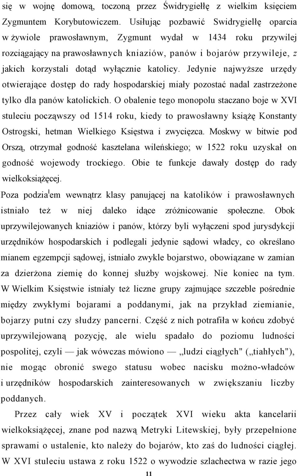 wyłącznie katolicy. Jedynie najwyższe urzędy otwierające dostęp do rady hospodarskiej miały pozostać nadal zastrzeżone tylko dla panów katolickich.
