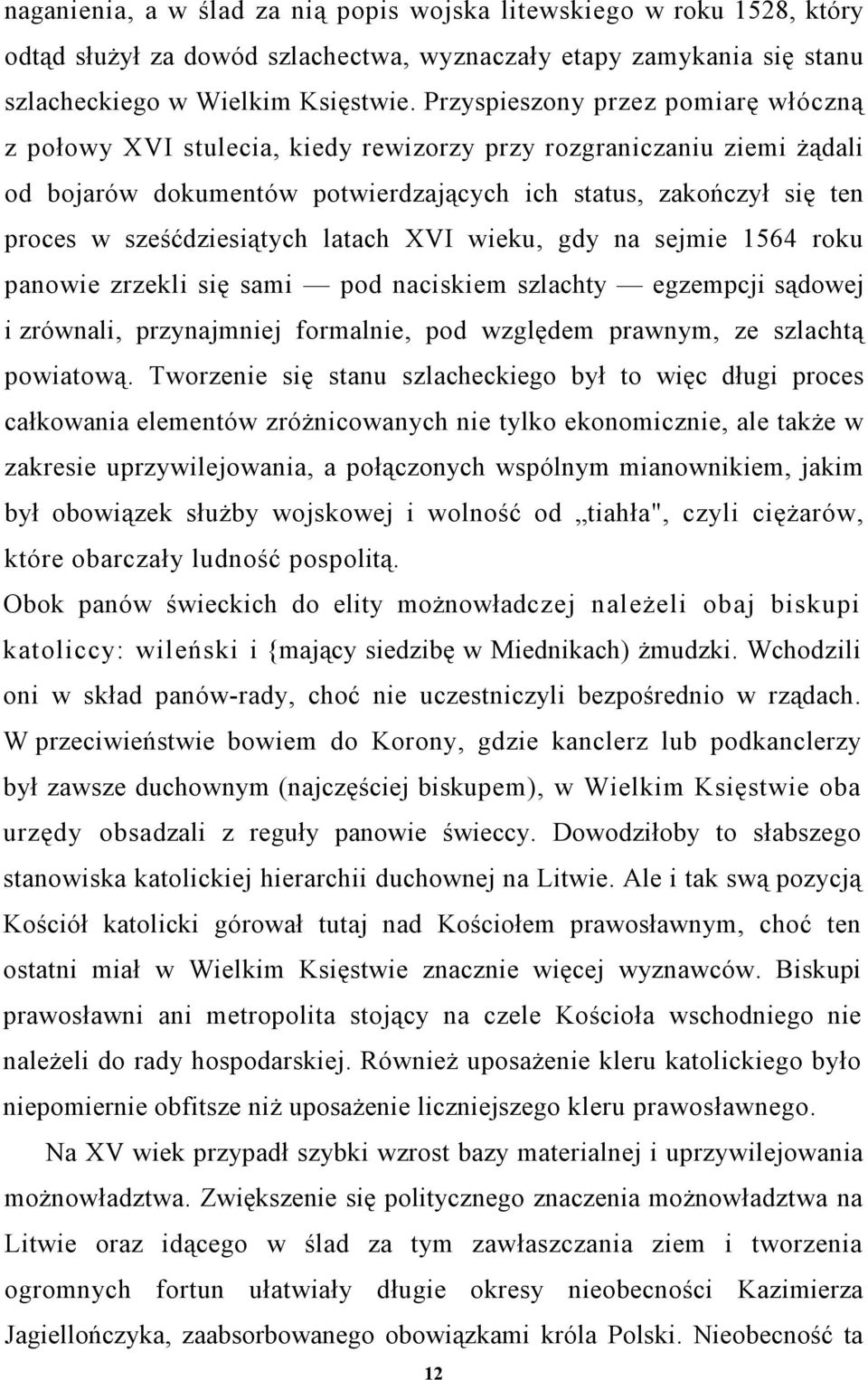 sześćdziesiątych latach XVI wieku, gdy na sejmie 1564 roku panowie zrzekli się sami pod naciskiem szlachty egzempcji sądowej i zrównali, przynajmniej formalnie, pod względem prawnym, ze szlachtą