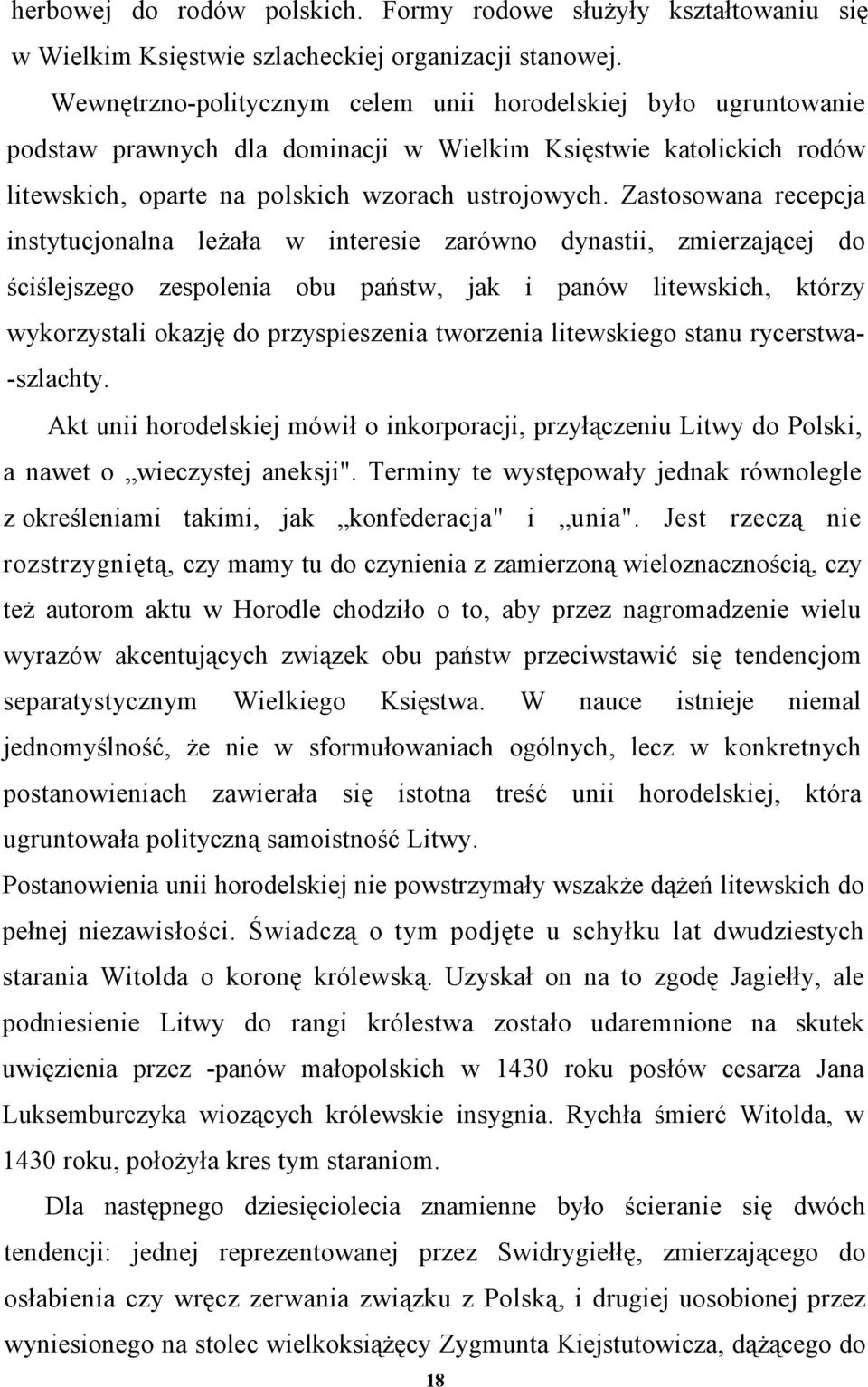 Zastosowana recepcja instytucjonalna leżała w interesie zarówno dynastii, zmierzającej do ściślejszego zespolenia obu państw, jak i panów litewskich, którzy wykorzystali okazję do przyspieszenia